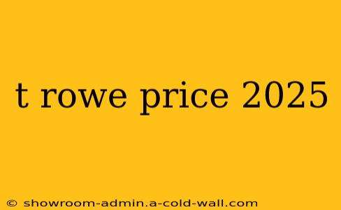 t rowe price 2025