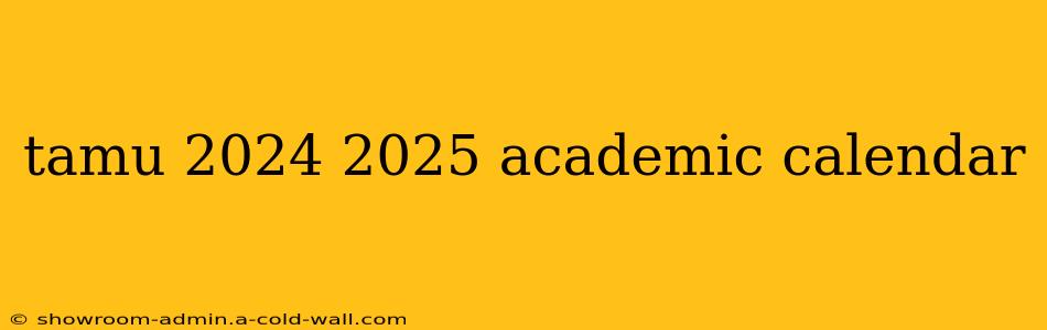 tamu 2024 2025 academic calendar