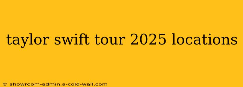 taylor swift tour 2025 locations