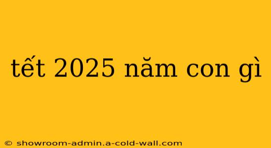 tết 2025 năm con gì