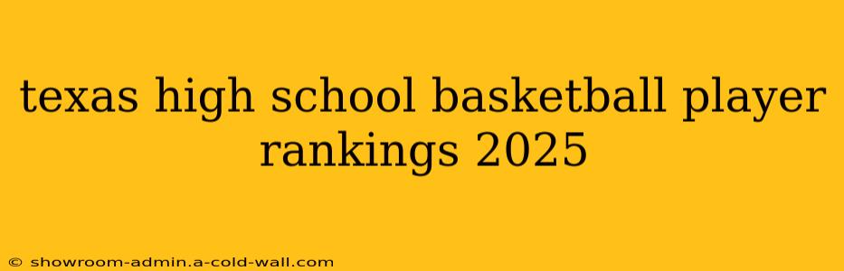 texas high school basketball player rankings 2025