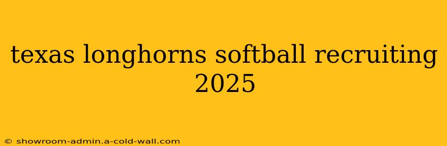 texas longhorns softball recruiting 2025