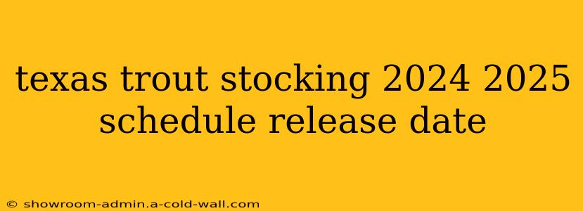 texas trout stocking 2024 2025 schedule release date