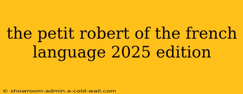 the petit robert of the french language 2025 edition