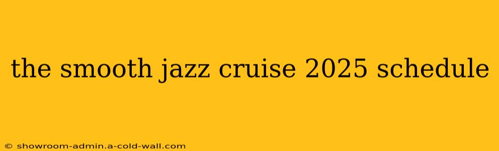 the smooth jazz cruise 2025 schedule