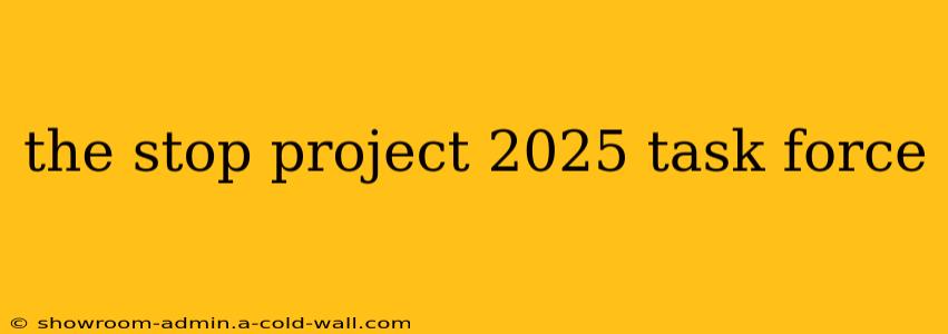 the stop project 2025 task force