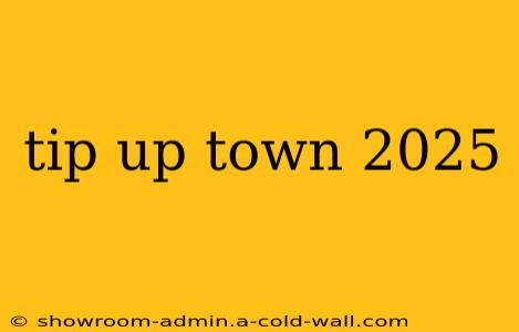 tip up town 2025