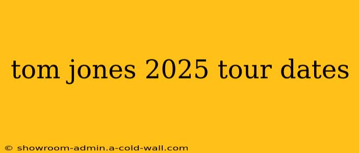 tom jones 2025 tour dates