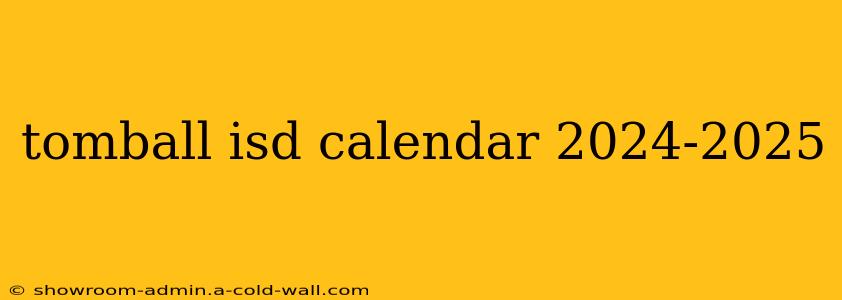 tomball isd calendar 2024-2025