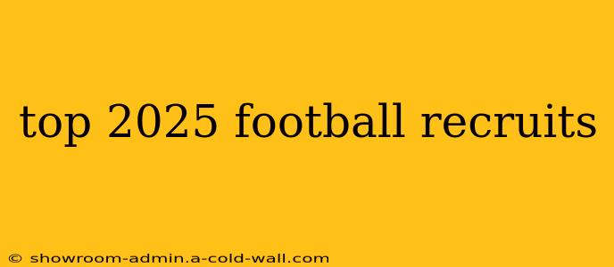 top 2025 football recruits