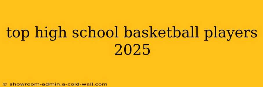 top high school basketball players 2025