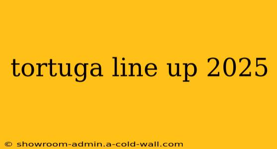 tortuga line up 2025