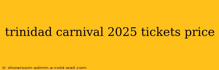 trinidad carnival 2025 tickets price