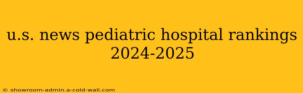 u.s. news pediatric hospital rankings 2024-2025