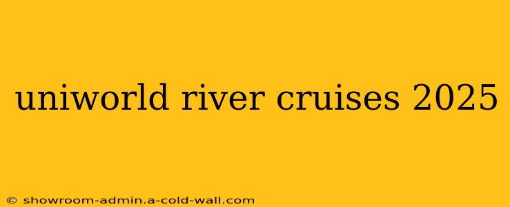 uniworld river cruises 2025