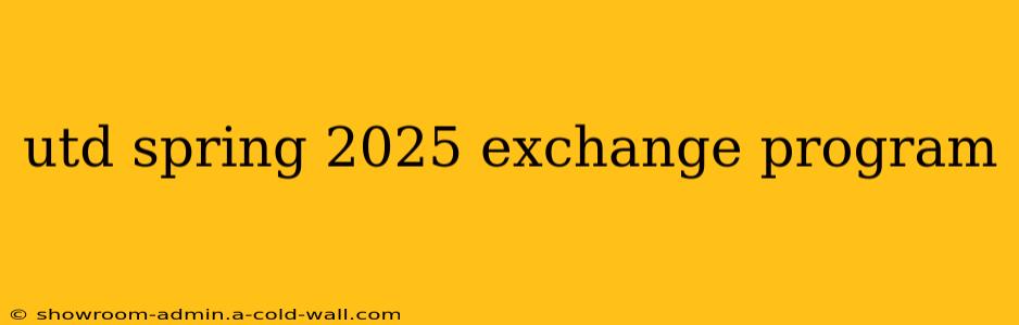 utd spring 2025 exchange program