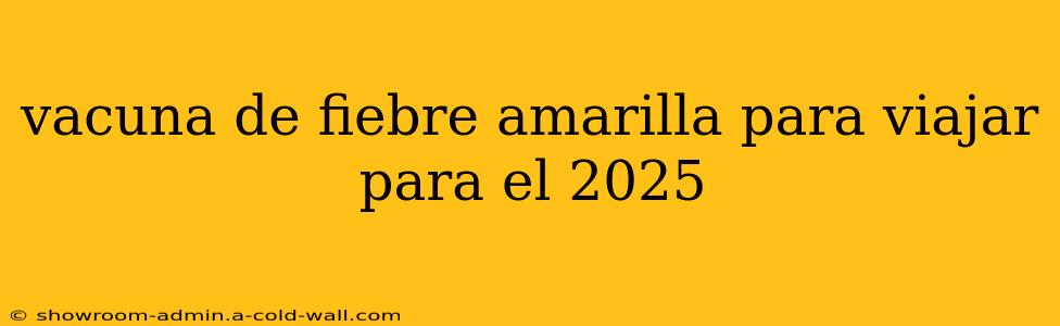 vacuna de fiebre amarilla para viajar para el 2025