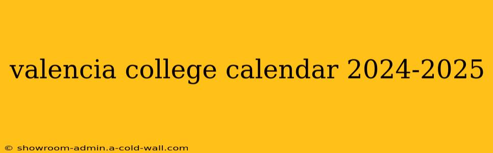 valencia college calendar 2024-2025