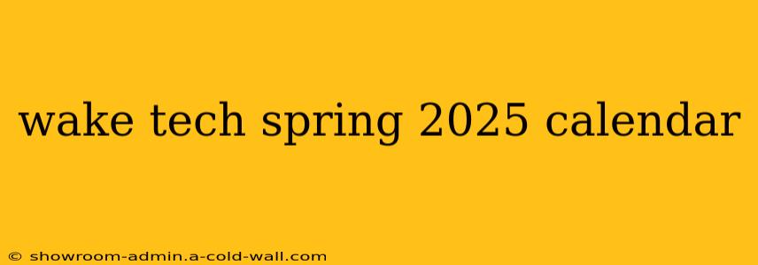 wake tech spring 2025 calendar