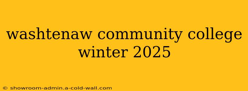 washtenaw community college winter 2025