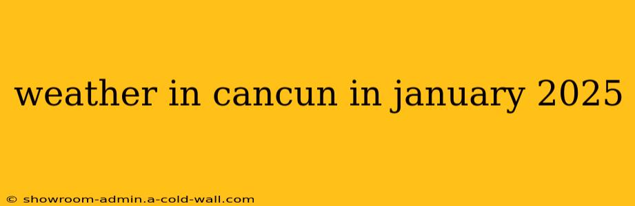 weather in cancun in january 2025