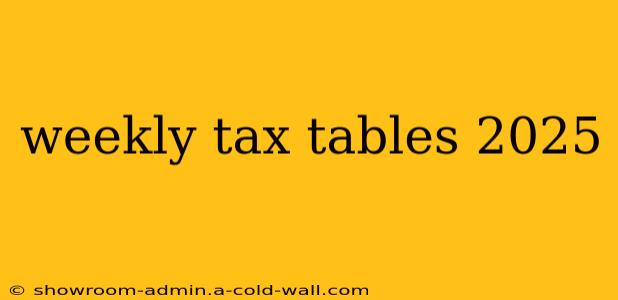 weekly tax tables 2025