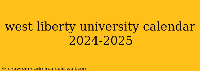 west liberty university calendar 2024-2025