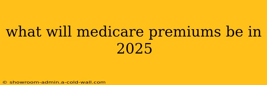 what will medicare premiums be in 2025