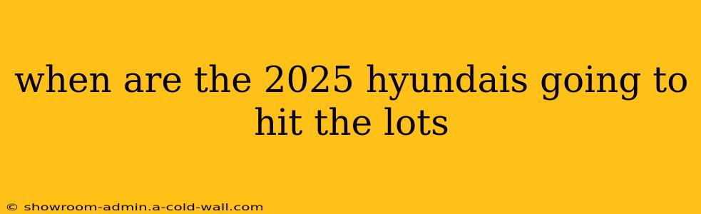 when are the 2025 hyundais going to hit the lots