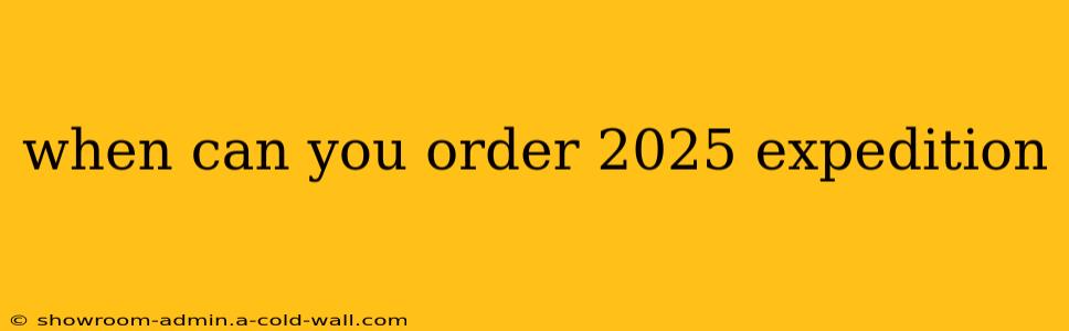 when can you order 2025 expedition