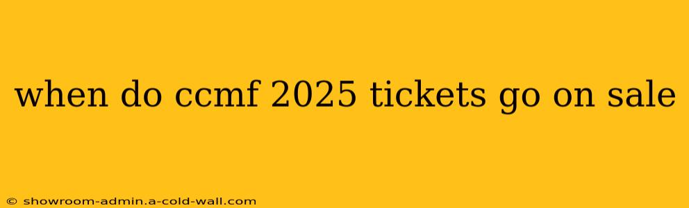 when do ccmf 2025 tickets go on sale