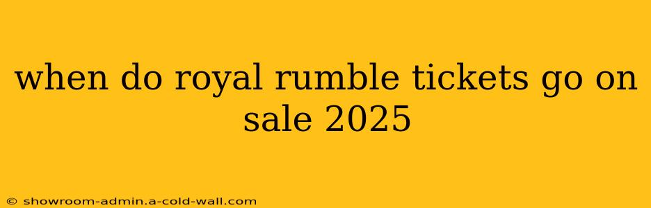 when do royal rumble tickets go on sale 2025