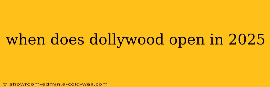 when does dollywood open in 2025