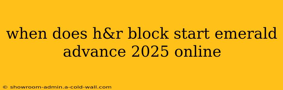 when does h&r block start emerald advance 2025 online