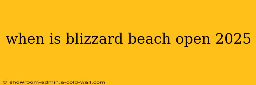 when is blizzard beach open 2025