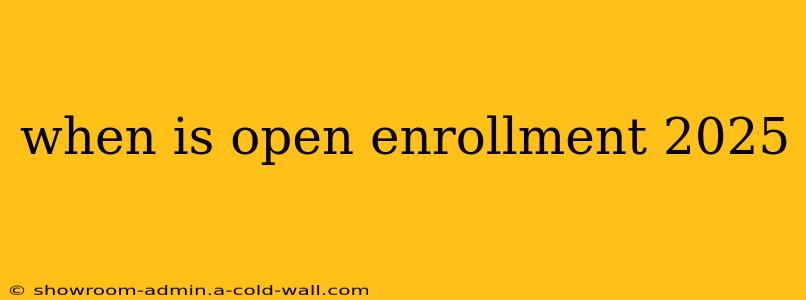 when is open enrollment 2025