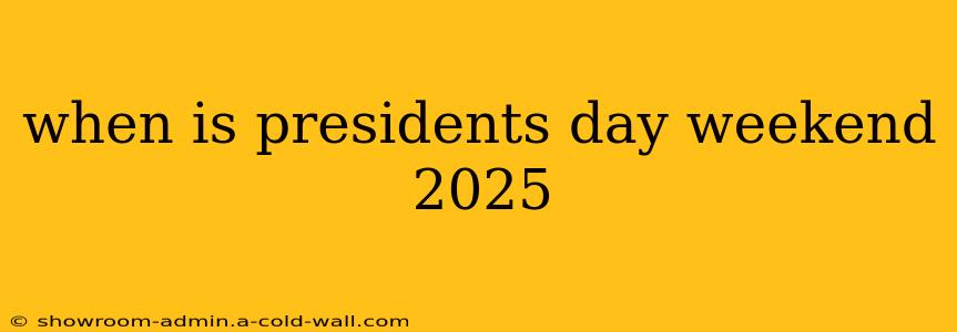 when is presidents day weekend 2025