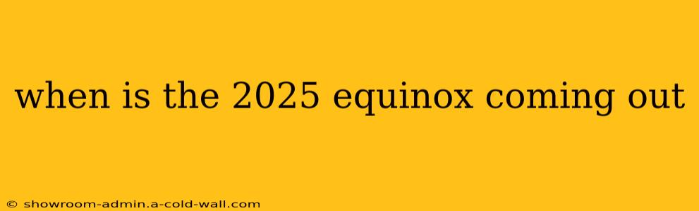 when is the 2025 equinox coming out