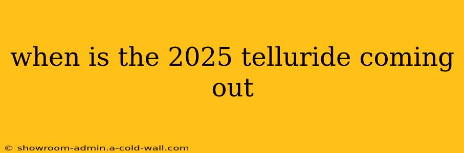 when is the 2025 telluride coming out