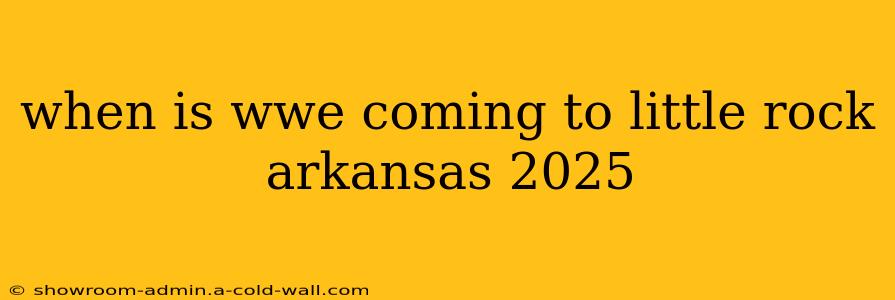 when is wwe coming to little rock arkansas 2025