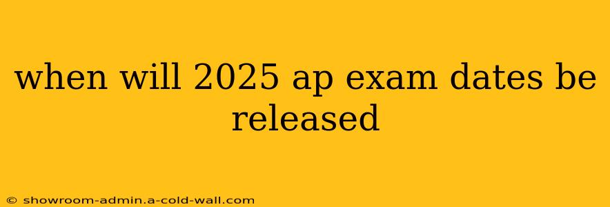 when will 2025 ap exam dates be released