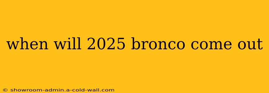 when will 2025 bronco come out