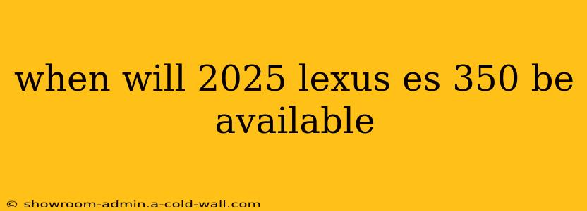 when will 2025 lexus es 350 be available