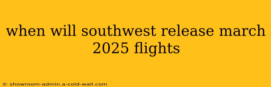 when will southwest release march 2025 flights