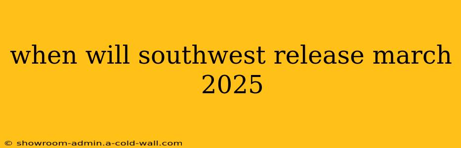 when will southwest release march 2025