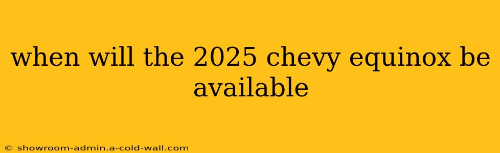 when will the 2025 chevy equinox be available