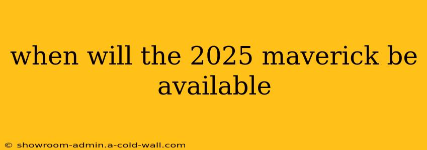 when will the 2025 maverick be available