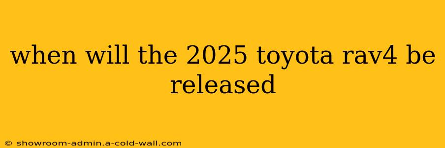 when will the 2025 toyota rav4 be released