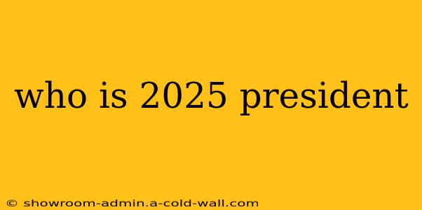 who is 2025 president