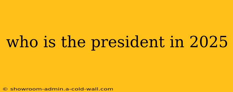 who is the president in 2025